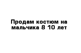 Продам костюм на мальчика 8-10 лет